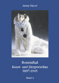 Rosenthal, Kunst- und Zierporzellan 1897-1945 / Rosenthal - Kunst und Zierporzellan 1897-1945. Band 4