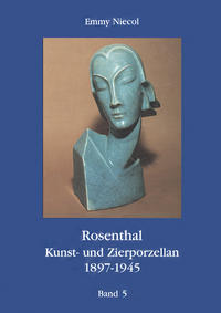 Rosenthal, Kunst- und Zierporzellan 1897-1945 / Rosenthal - Kunst und Zierporzellan 1897-1945. Band 5