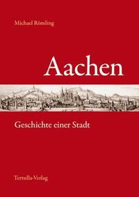 Aachen - Geschichte einer Stadt