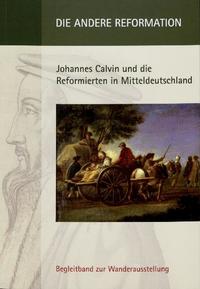 Die andere Reformation-Johannes Calvin und die Reformierten in Mitteldeutschland