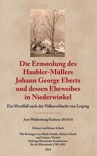 Die Ermordung des Haubler-Müllers Johann George Eberts und dessen Eheweibes in Niederwinkel