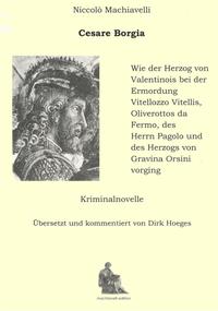 Cesare Borgia. Wie der Herzog von Valentinois bei der Ermordung Vitellozzo Vitellis, Oliverottos da Fermo, des Herrn Pagolo und des Herzogs von Gravina Orsini vorging