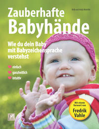 Zauberhafte Babyhände - Wie du dein Baby mit Babyzeichensprache verstehst - Einfach, ganzheitlich, intuitiv