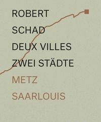 Zwei Städte – Metz und Saarlouis im Dialog  Skulpturen von Robert Schad / Deux villes – Metz et Sarrelouis en dialogue les sculptures de Robert Schad