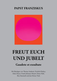 Freut euch und jubelt – Gaudete et exsultate. Mit Beiträgen von Thomas Andonie, Friedrich Barkey, Malu Dreyer, Frank-Johannes Hensel, Dieter Puhl, Rita Süssmuth, Jan-Heiner Tück