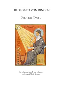 Cover-Abbildung für Hildegard von Bingen - Über die Taufe (Softcover/Paperback) (99999---978-3-9822081-3-8)