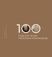 100 Einblicke in das Freisinger Stadtmuseum