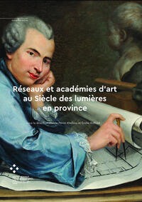 Réseaux et académies d'art au Siècle des lumières en province