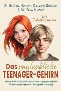 Das unglaubliche TEENAGER-GEHIRN - Essentielle Erkenntnisse und Handlungsstrategien für eine starke Eltern-Teenager-Beziehung
