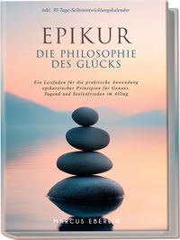 Epikur: Die Philosophie des Glücks