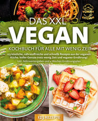 Das XXL Vegan Kochbuch für Alle mit wenig Zeit: 123 köstliche, nährstoffreiche und schnelle Rezepte aus der veganen Küche. Inkl. Nährwertangaben und 4 Wochen Ernährungsplan