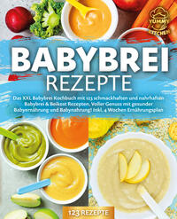 Babybrei Rezepte: Das XXL Babybrei Kochbuch mit 123 schmackhaften und nahrhaften Babybrei & Beikost Rezepten. Voller Genuss mit gesunder Babyernährung und Babynahrung! Inkl. 4 Wochen Ernährungsplan