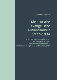 Cover-Abbildung für Die deutsche evangelische Auslandsarbeit 1922–1934 unter wechselnden politischen Rahmenbedingungen im europäischen Kontext – Leitlinien, Konzep...