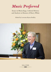 Music Preferred. Essays in Musicology, Cultural History and Analysis in Honour of Harry White