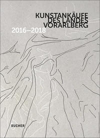 Kunstankäufe des Landes Vorarlberg 2016 - 2018