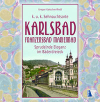 K.u.k. Sehnsuchtsort Karlsbad - Franzensbad - Marienbad