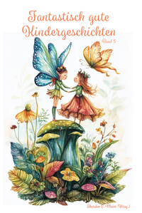 Cover-Abbildung für Fantastisch gute Kindergeschichten ... Band 5 (Softcover/Paperback) (99999---978-3-99051-394-1)