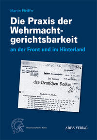 Die Praxis der Wehrmachtgerichtsbarkeit an der Front und im Hinterland
