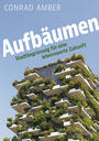 Cover: Conrad Amber Aufbäumen - Stadtbegrünung für eine lebenswerte Zukunft