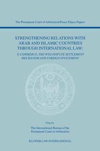 Strengthening Relations with Arab and Islamic Countries Through International Law:E-Commerce, the WTO Dispute Settlement Mechanism, and Foreign Investment: Papers Emanating from the Fourth PCA International Law Seminar, October 12, 2001