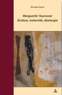 Marguerite Yourcenar – Écriture, maternité, démiurgie