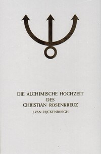 Manifeste der Rosenkreuzer Bruderschaft / Die alchimische Hochzeit des Christian Rosenkreuz I